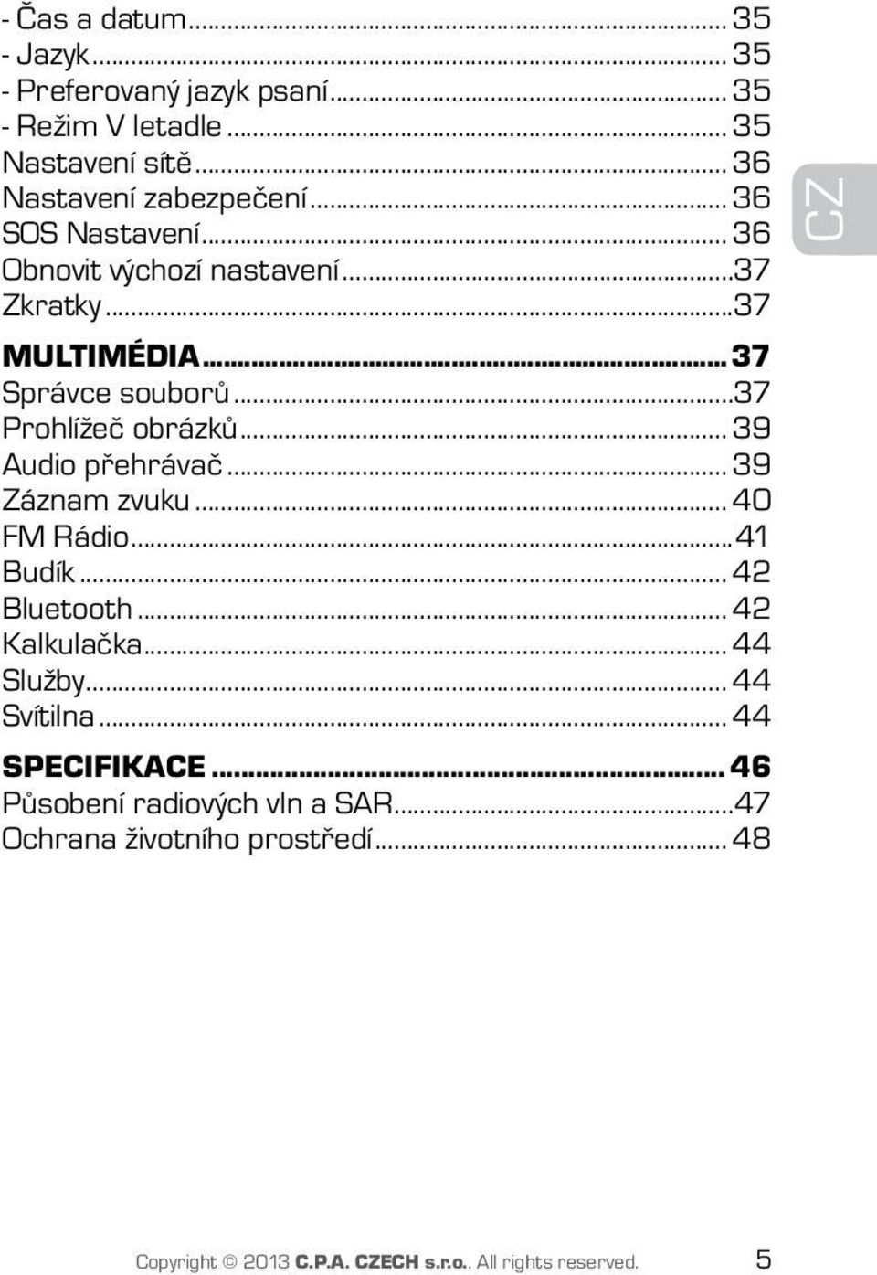 .. 39 Audio přehrávač... 39 Záznam zvuku... 40 FM Rádio...41 Budík... 42 Bluetooth... 42 Kalkulačka... 44 Služby... 44 Svítilna.