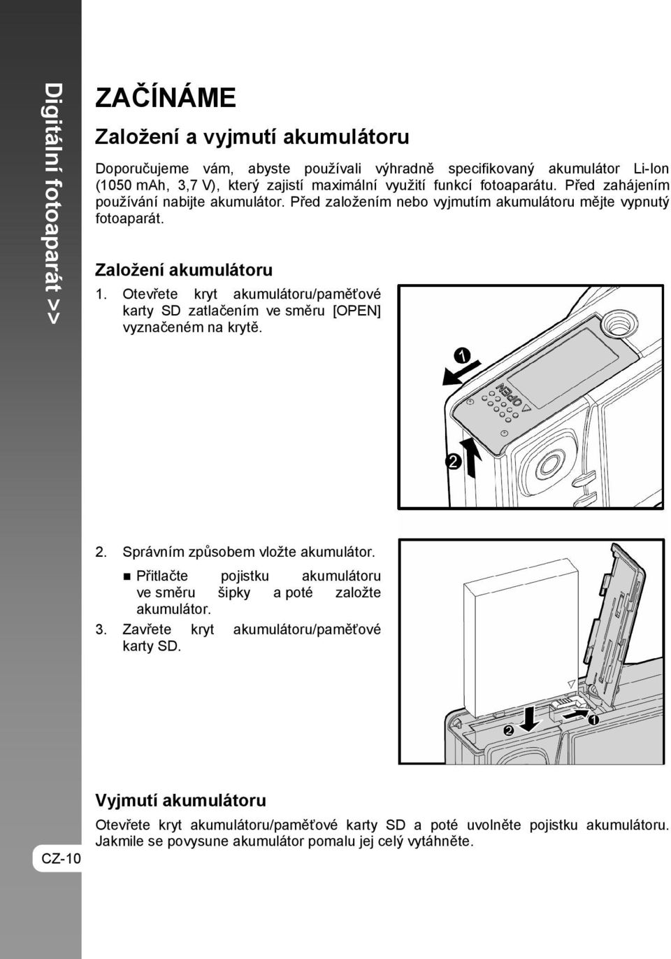 Otevřete kryt akumulátoru/paměťové karty SD zatlačením ve směru [OPEN] vyznačeném na krytě. 2. Správním způsobem vložte akumulátor.