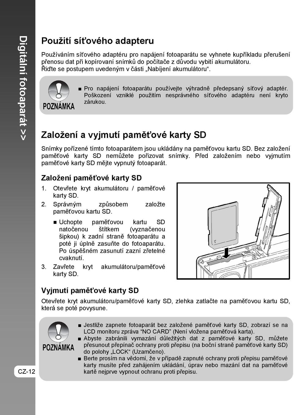 Poškození vzniklé použitím nesprávného síťového adaptéru není kryto zárukou. Založení a vyjmutí paměťové karty SD Snímky pořízené tímto fotoaparátem jsou ukládány na paměťovou kartu SD.