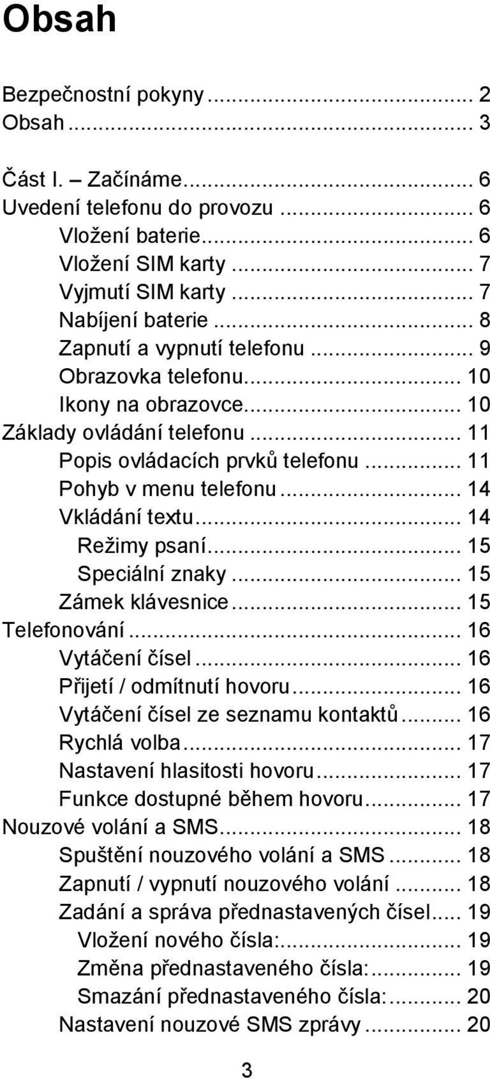 .. 14 Režimy psaní... 15 Speciální znaky... 15 Zámek klávesnice... 15 Telefonování... 16 Vytáčení čísel... 16 Přijetí / odmítnutí hovoru... 16 Vytáčení čísel ze seznamu kontaktů... 16 Rychlá volba.