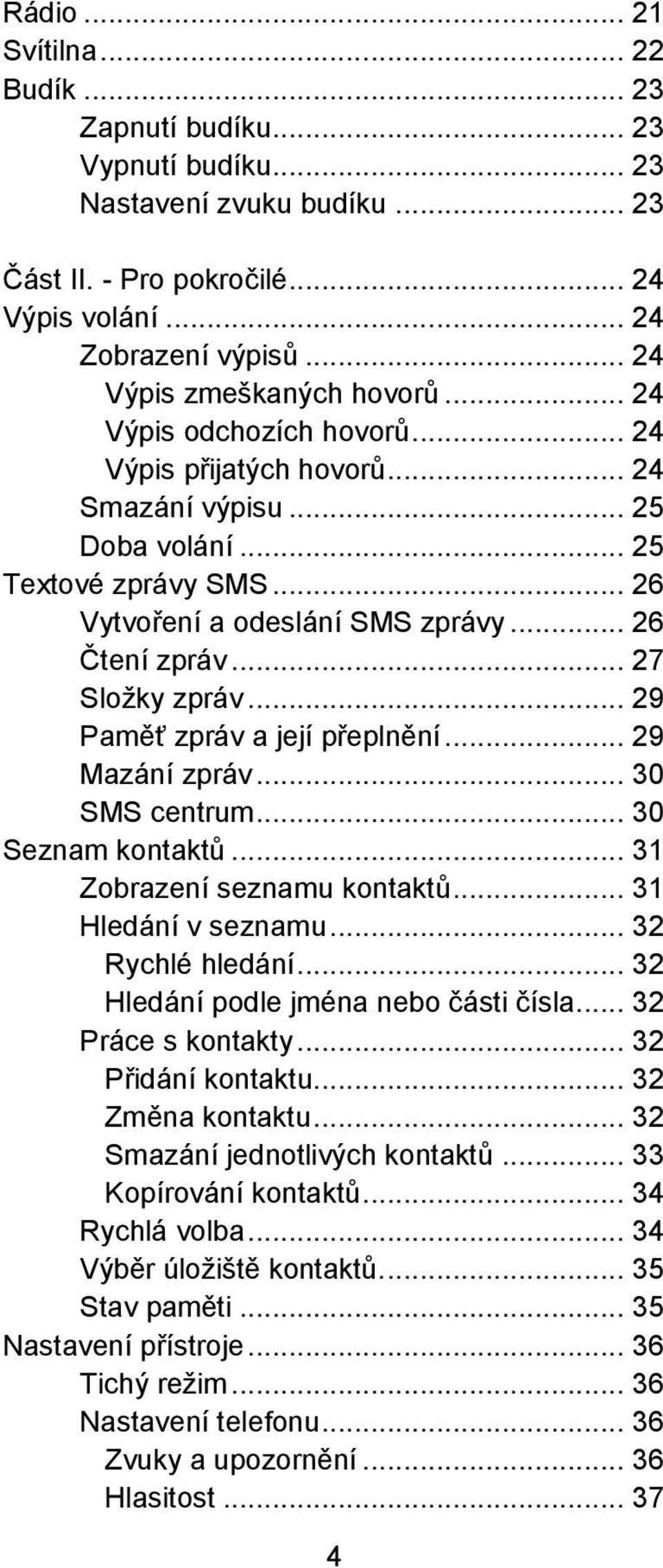 .. 26 Čtení zpráv... 27 Složky zpráv... 29 Paměť zpráv a její přeplnění... 29 Mazání zpráv... 30 SMS centrum... 30 Seznam kontaktů... 31 Zobrazení seznamu kontaktů... 31 Hledání v seznamu.