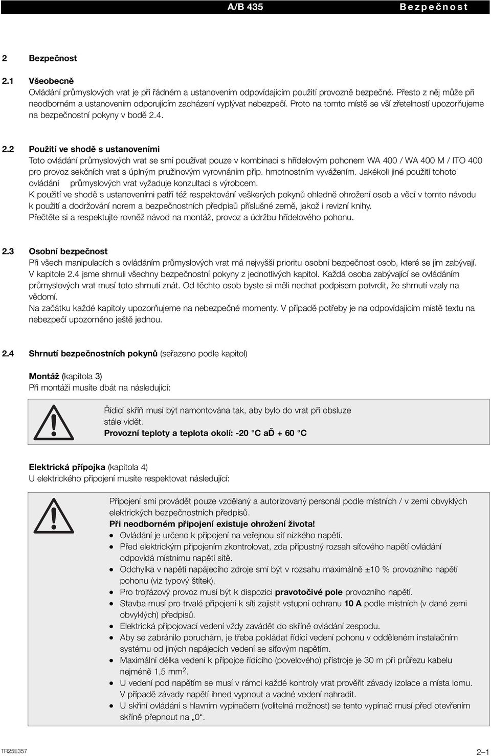 4. 2.2 Použití ve shodě s ustanoveními Toto ovládání průmyslových vrat se smí používat pouze v kombinaci s hřídelovým pohonem WA 400 / WA 400 M / ITO 400 pro provoz sekčních vrat s úplným pružinovým