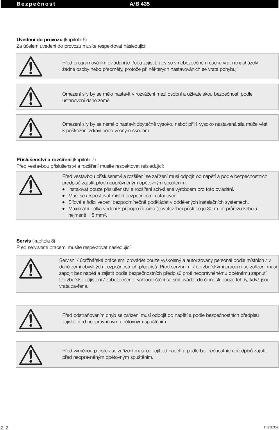 Omezení síly by se mělo nastavit v rozvážení mezi osobní a uživatelskou bezpečností podle ustanovení dané země.