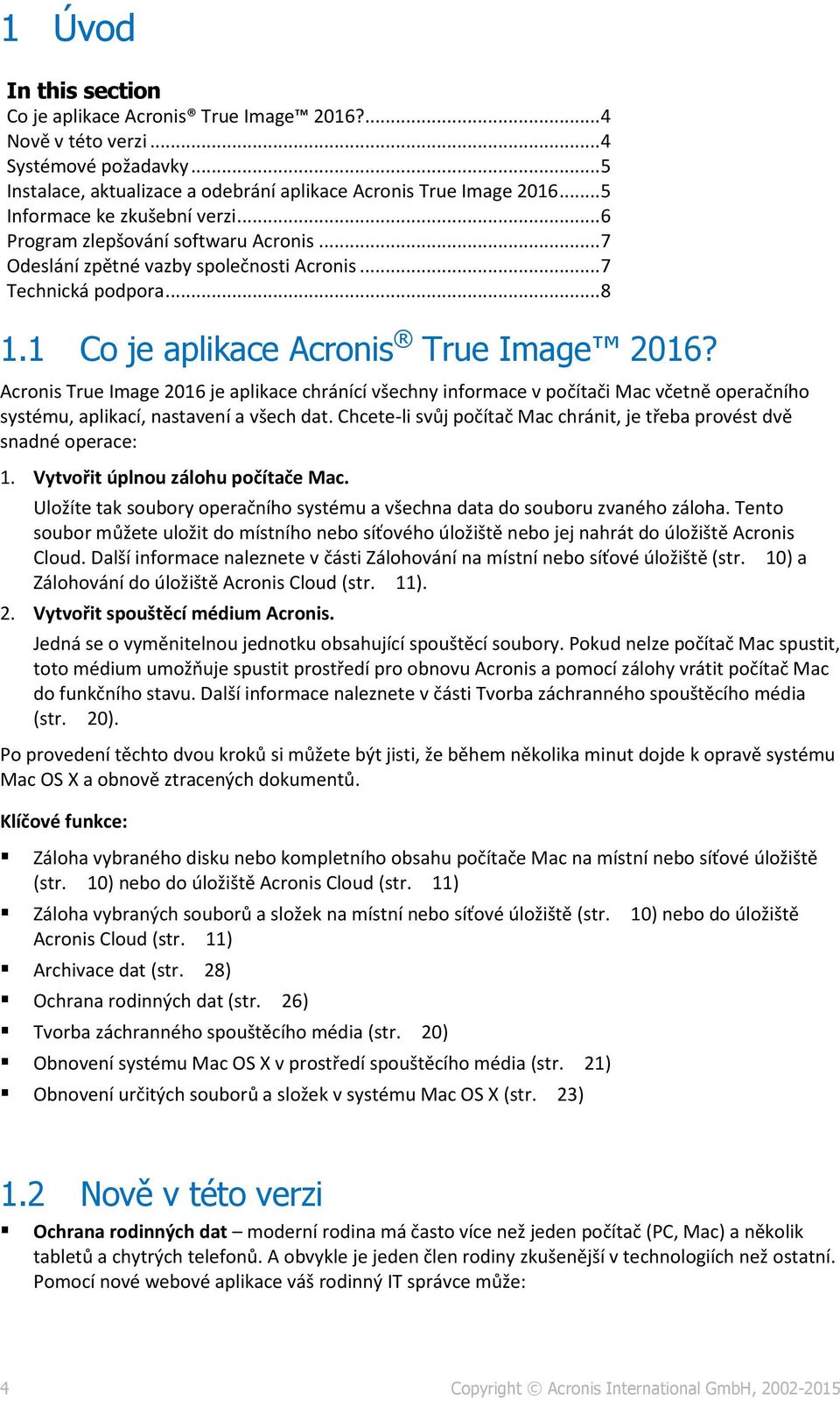 Acronis True Image 2016 je aplikace chránící všechny informace v počítači Mac včetně operačního systému, aplikací, nastavení a všech dat.