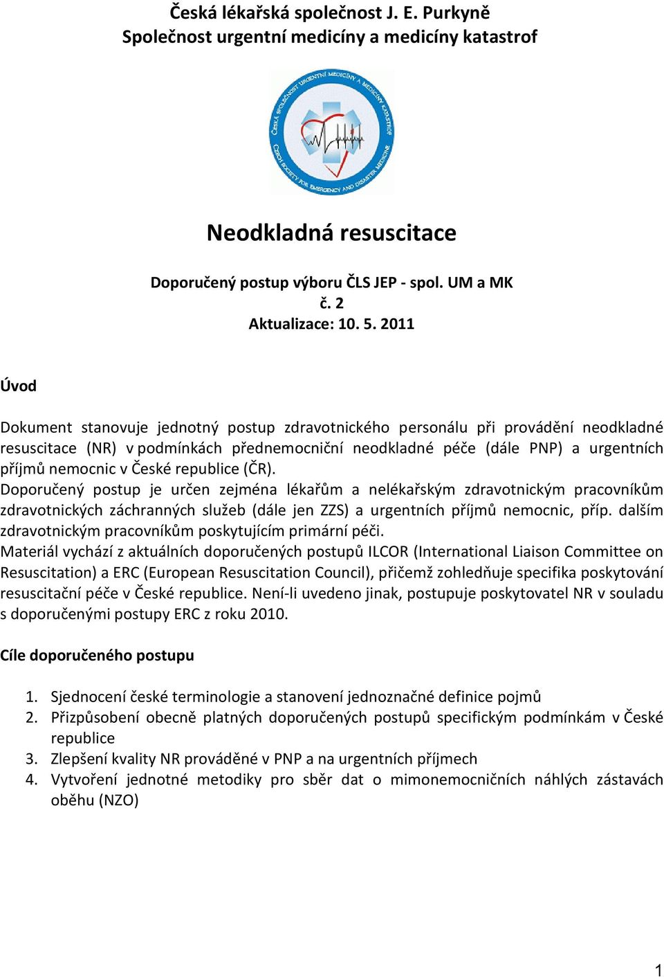 České republice (ČR). Doporučený postup je určen zejména lékařům a nelékařským zdravotnickým pracovníkům zdravotnických záchranných služeb (dále jen ZZS) a urgentních příjmů nemocnic, příp.