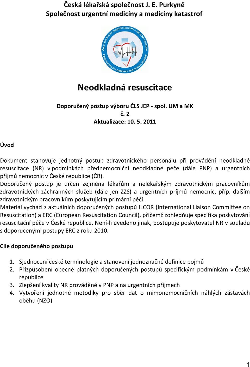 České republice (ČR). Doporučený postup je určen zejména lékařům a nelékařským zdravotnickým pracovníkům zdravotnických záchranných služeb (dále jen ZZS) a urgentních příjmů nemocnic, příp.