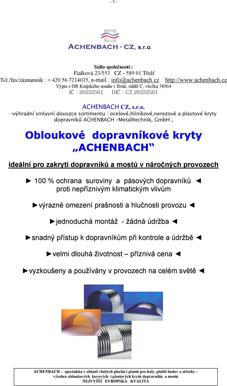 soudu v Brně, oddíl C, vložka 38564 IČ : 26232561 DIČ : CZ 26232561 ACHENBACH CZ, s.r.o. výhradní smluvní dovozce sortimentu : ocelové,hliníkové,nerezové a plastové kryty dopravníků ACHENBACH