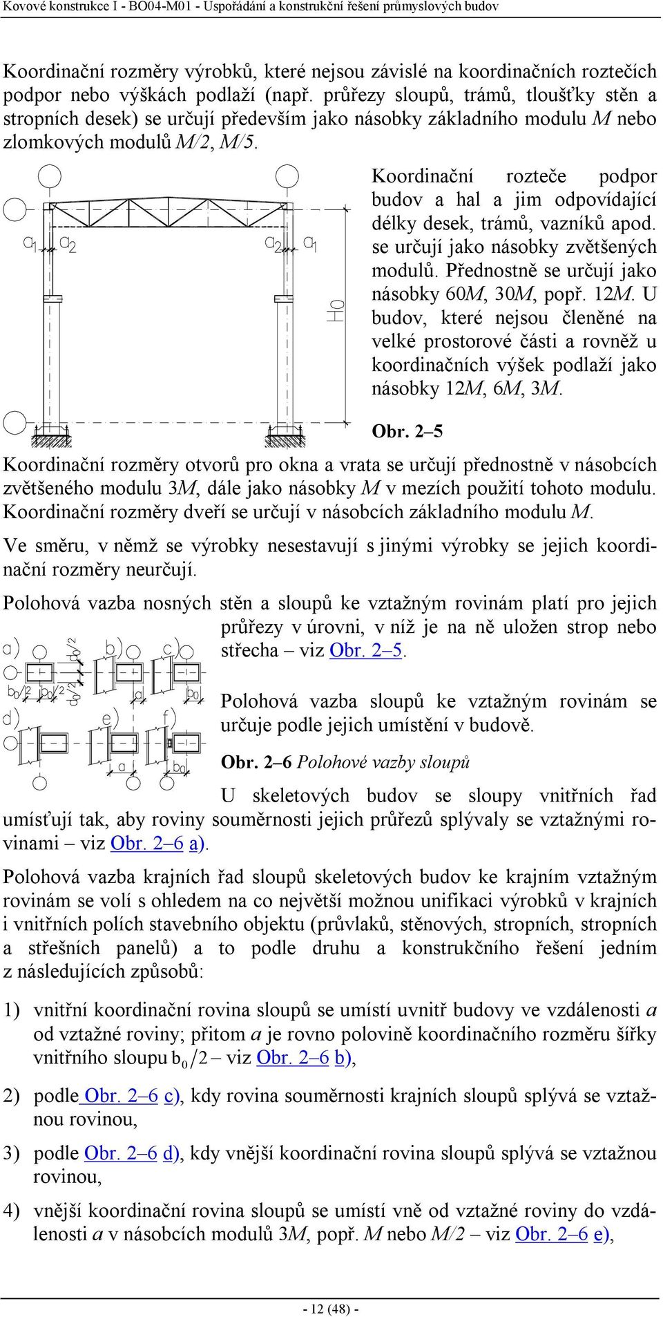 Koordinační rozteče podpor budov a hal a jim odpovídající délky desek, trámů, vazníků apod. se určují jako násobky zvětšených modulů. Přednostně se určují jako násobky 60M, 30M, popř. 12M.