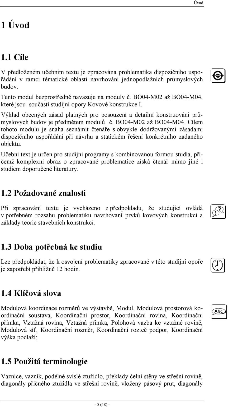 Výklad obecných zásad platných pro posouzení a detailní konstruování průmyslových budov je předmětem modulů č. BO04-M02 až BO04-M04.