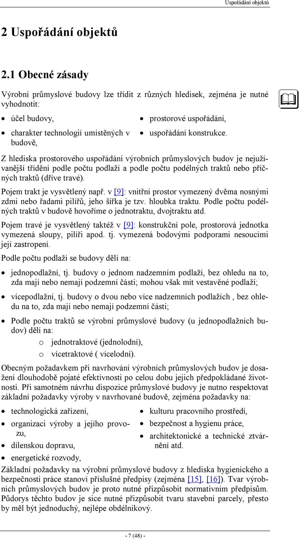 konstrukce. Z hlediska prostorového uspořádání výrobních průmyslových budov je nejužívanější třídění podle počtu podlaží a podle počtu podélných traktů nebo příčných traktů (dříve travé).