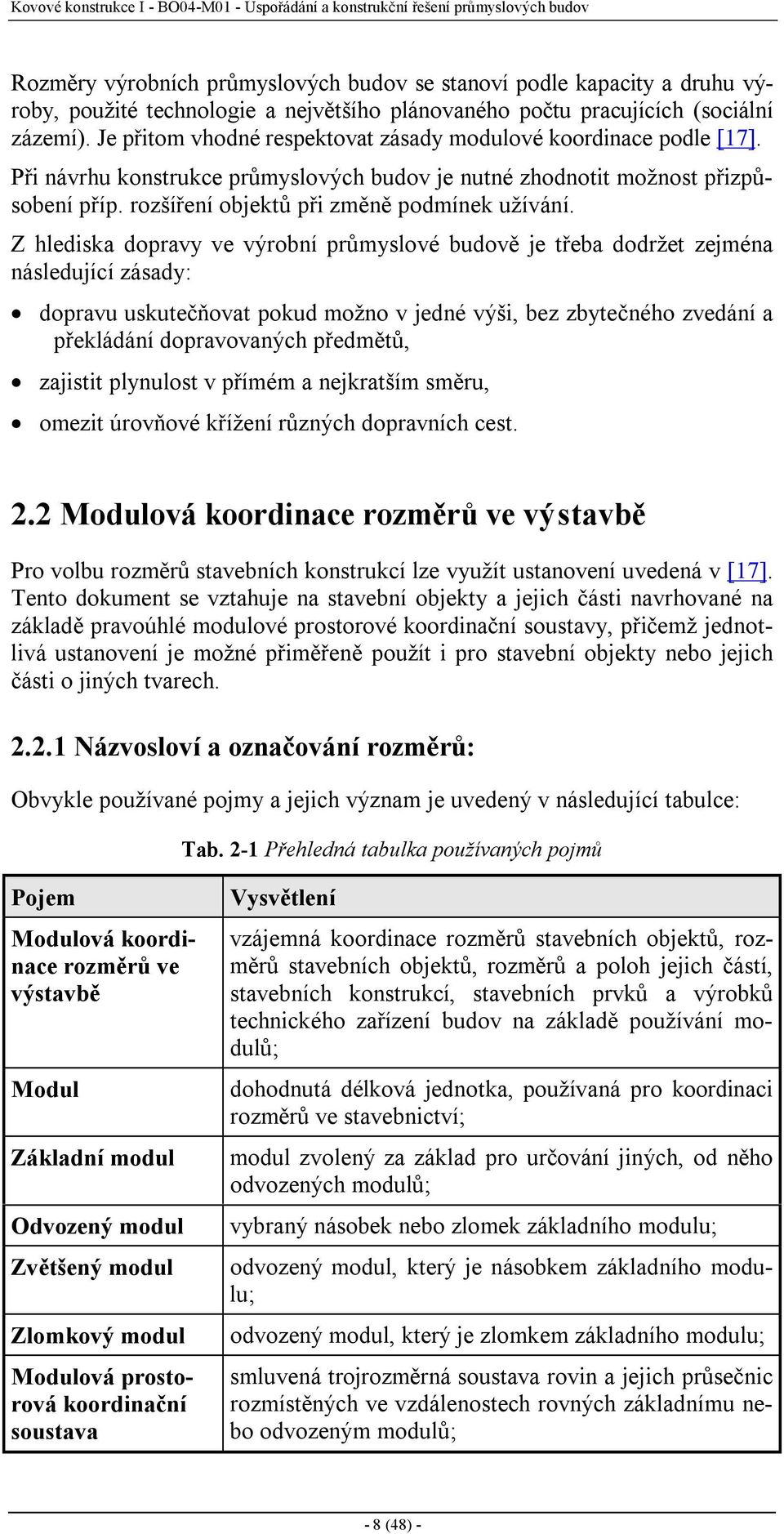 Při návrhu konstrukce průmyslových budov je nutné zhodnotit možnost přizpůsobení příp. rozšíření objektů při změně podmínek užívání.