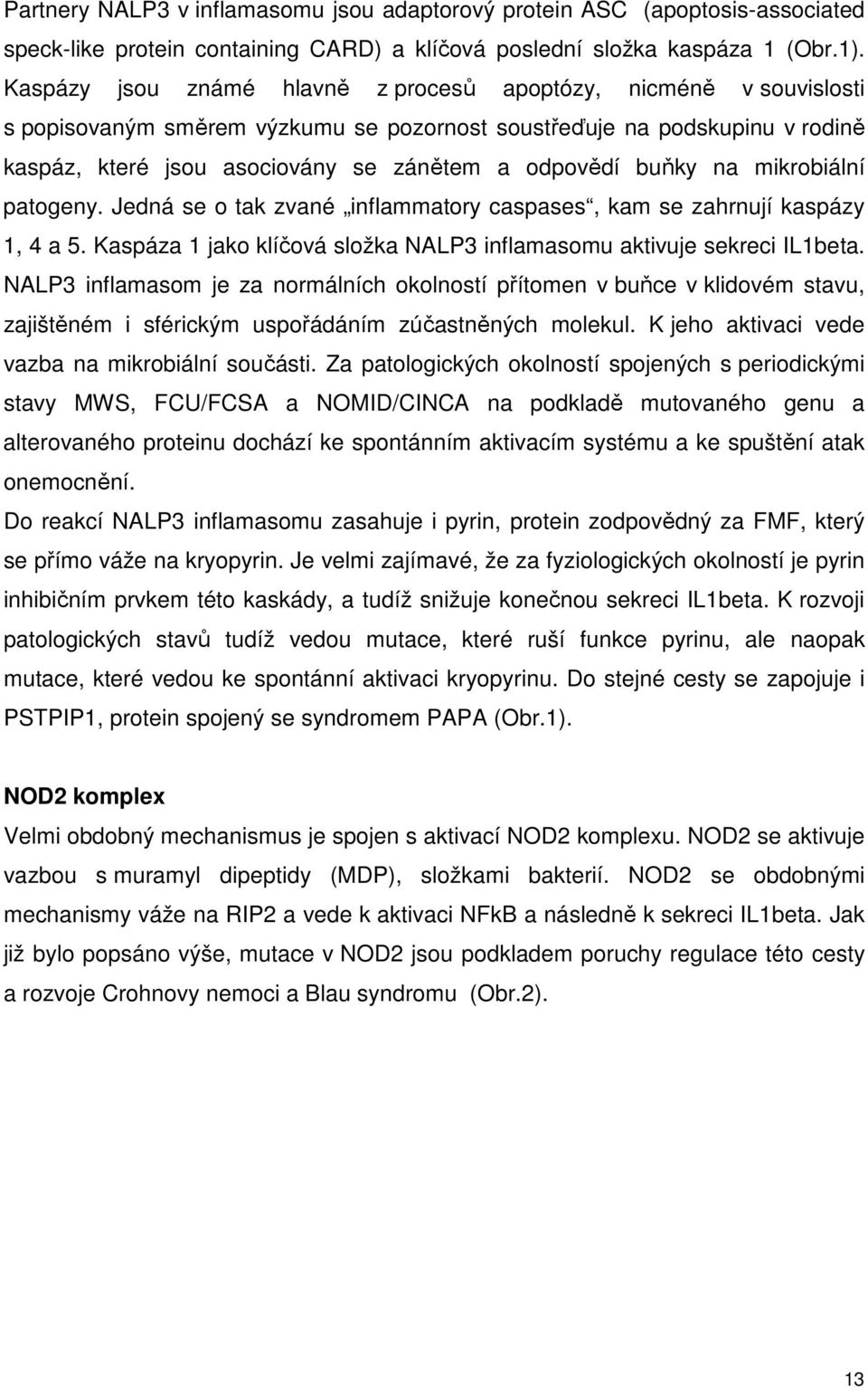buňky na mikrobiální patogeny. Jedná se o tak zvané inflammatory caspases, kam se zahrnují kaspázy 1, 4 a 5. Kaspáza 1 jako klíčová složka NALP3 inflamasomu aktivuje sekreci IL1beta.