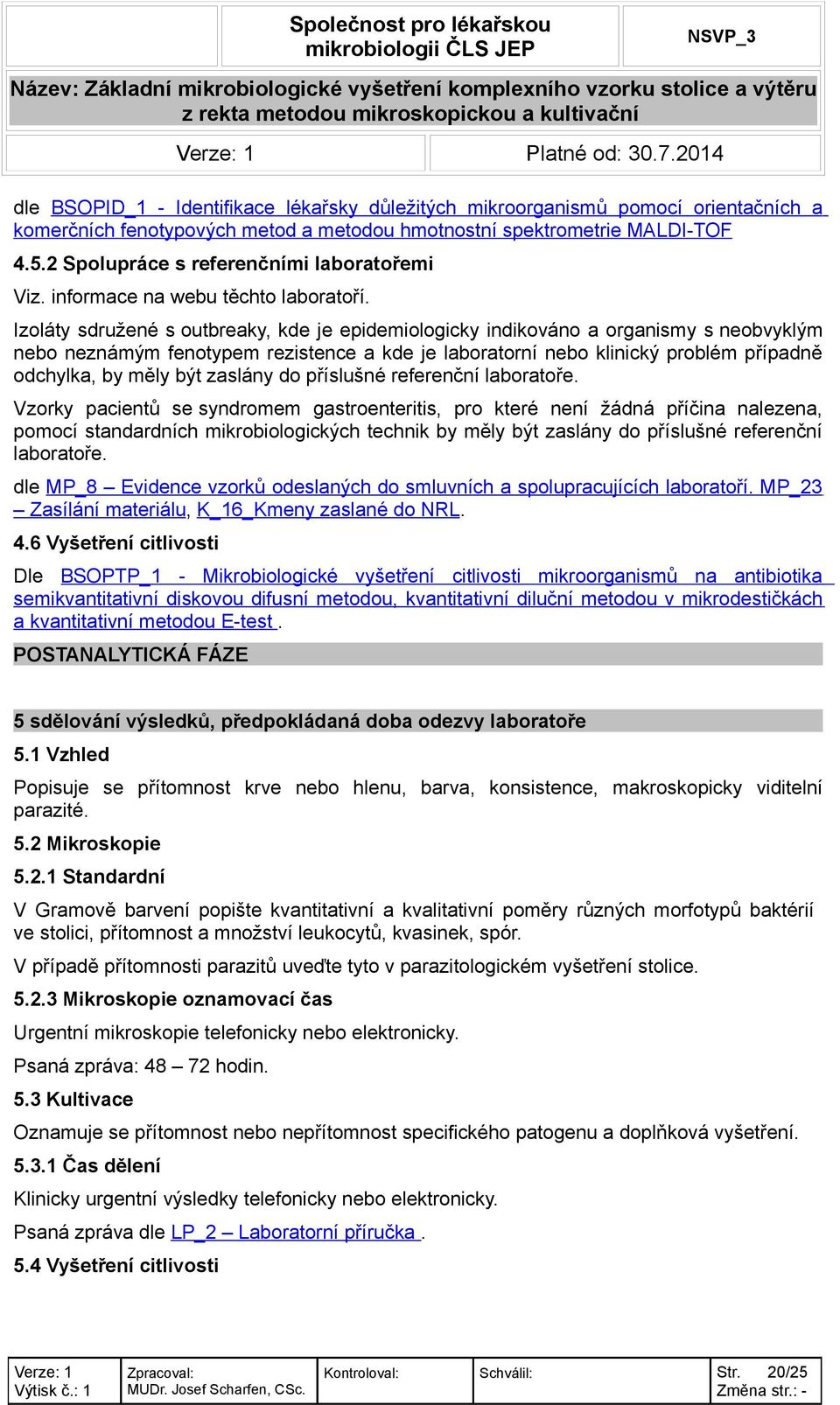 Izoláty sdružené s outbreaky, kde je epidemiologicky indikováno a organismy s neobvyklým nebo neznámým fenotypem rezistence a kde je laboratorní nebo klinický problém případně odchylka, by měly být