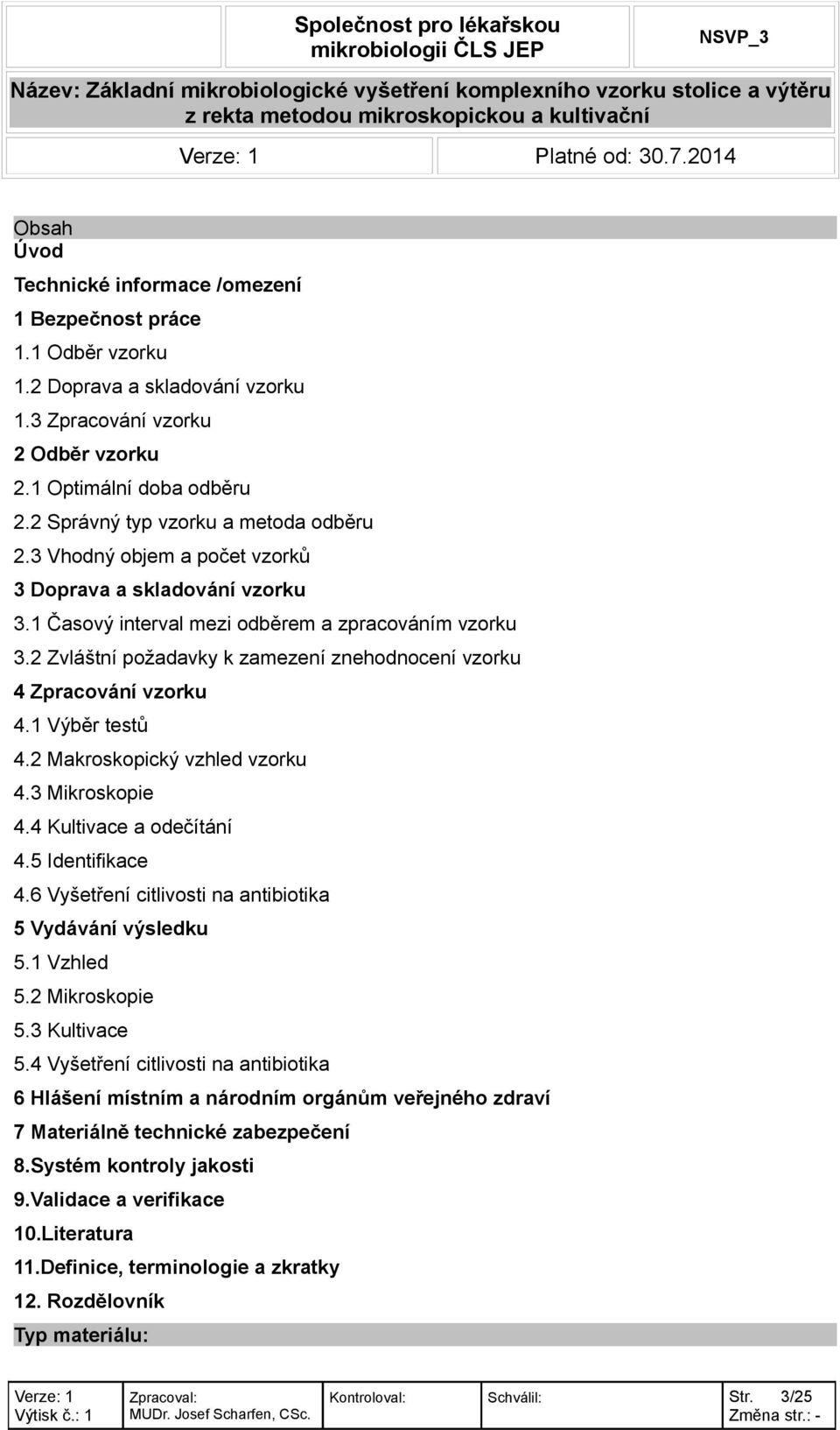 2 Zvláštní požadavky k zamezení znehodnocení vzorku 4 Zpracování vzorku 4.1 Výběr testů 4.2 Makroskopický vzhled vzorku 4.3 Mikroskopie 4.4 Kultivace a odečítání 4.5 Identifikace 4.