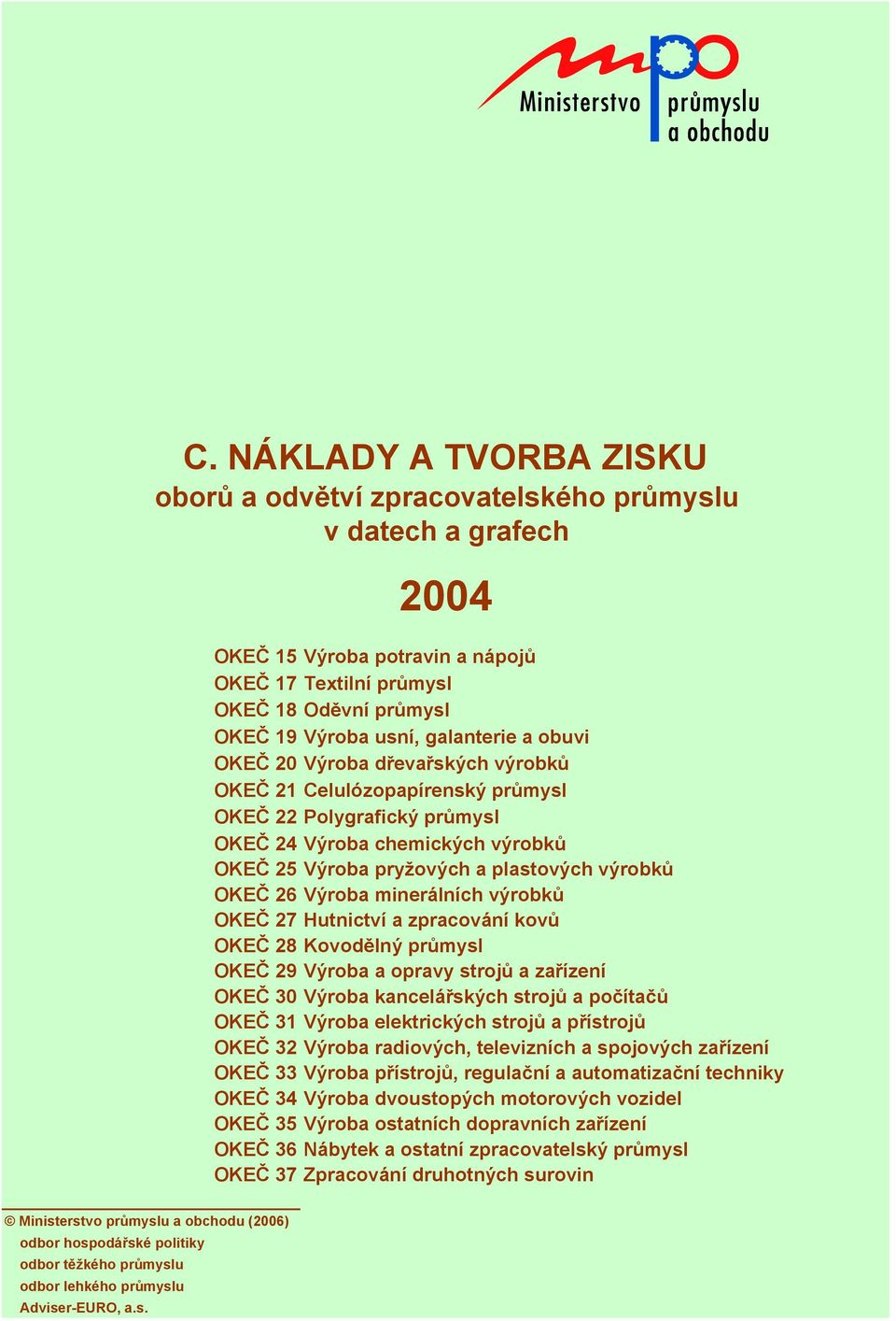 Výroba minerálních výrobků OKEČ 27 Hutnictví a zpracování kovů OKEČ 28 Kovodělný průmysl OKEČ 29 Výroba a opravy strojů a zařízení OKEČ 30 Výroba kancelářských strojů a počítačů OKEČ 31 Výroba