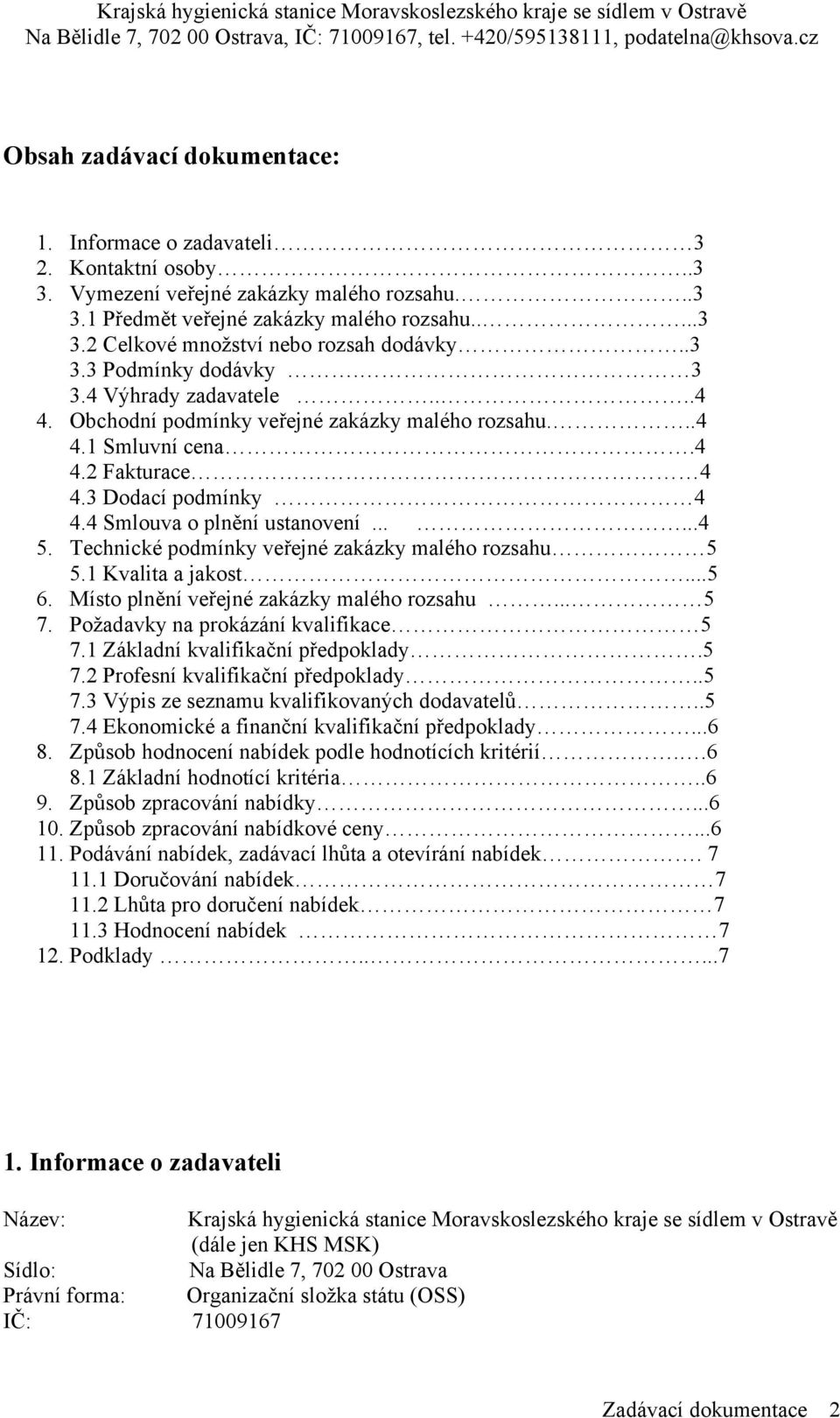 .....4 5. Technické podmínky veřejné zakázky malého rozsahu 5 5.1 Kvalita a jakost...5 6. Místo plnění veřejné zakázky malého rozsahu... 5 7. Požadavky na prokázání kvalifikace 5 7.