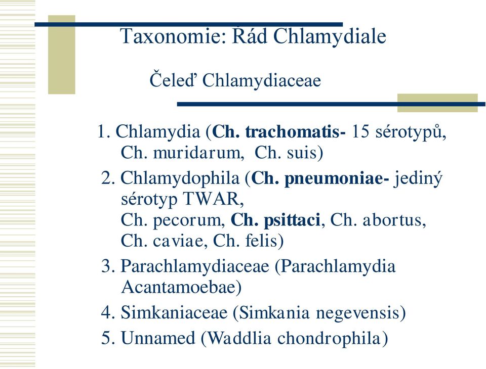 pneumoniae- jediný sérotyp TWAR, Ch. pecorum, Ch. psittaci, Ch. abortus, Ch. caviae, Ch.