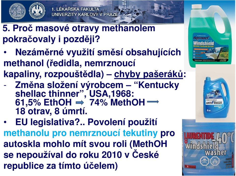 Změna složení výrobcem Kentucky shellac thinner, USA,1968: 61,5% EthOH 74% MethOH 18 otrav, 8 úmrtí.