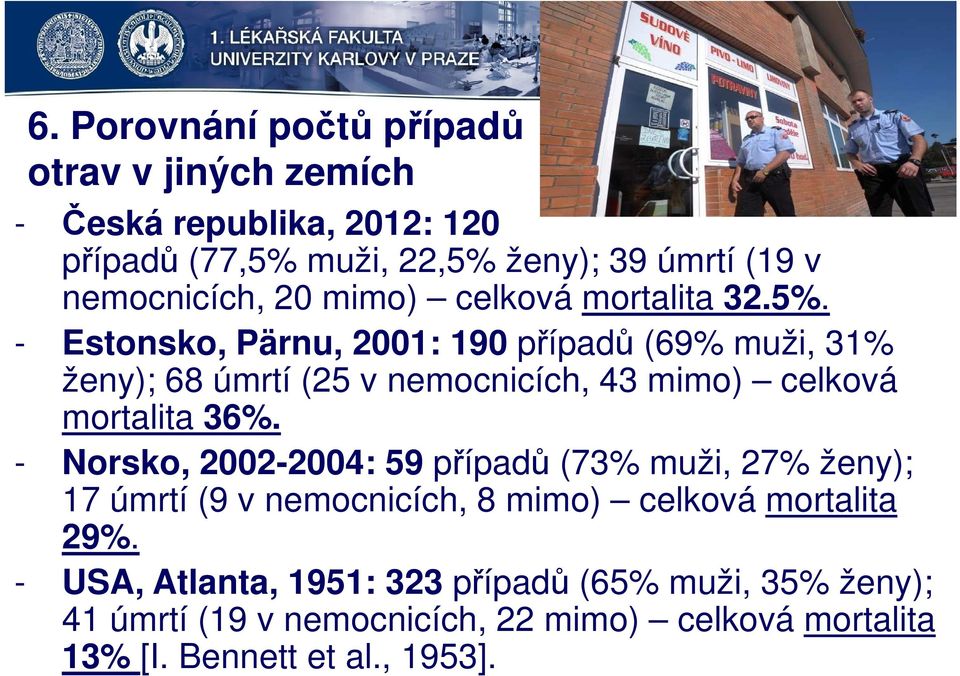 - Estonsko, Pärnu, 2001: 190 případů (69% muži, 31% ženy); 68 úmrtí (25 v nemocnicích, 43 mimo) celková mortalita 36%.