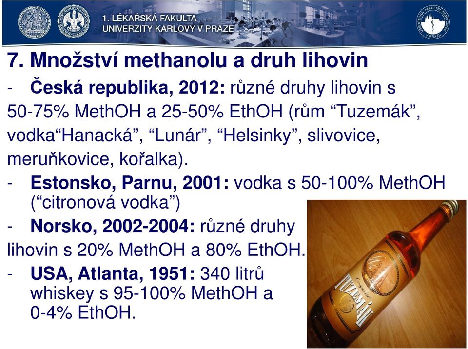 - Estonsko, Parnu, 2001: vodka s 50-100% MethOH ( citronová vodka ) - Norsko, 2002-2004: různé