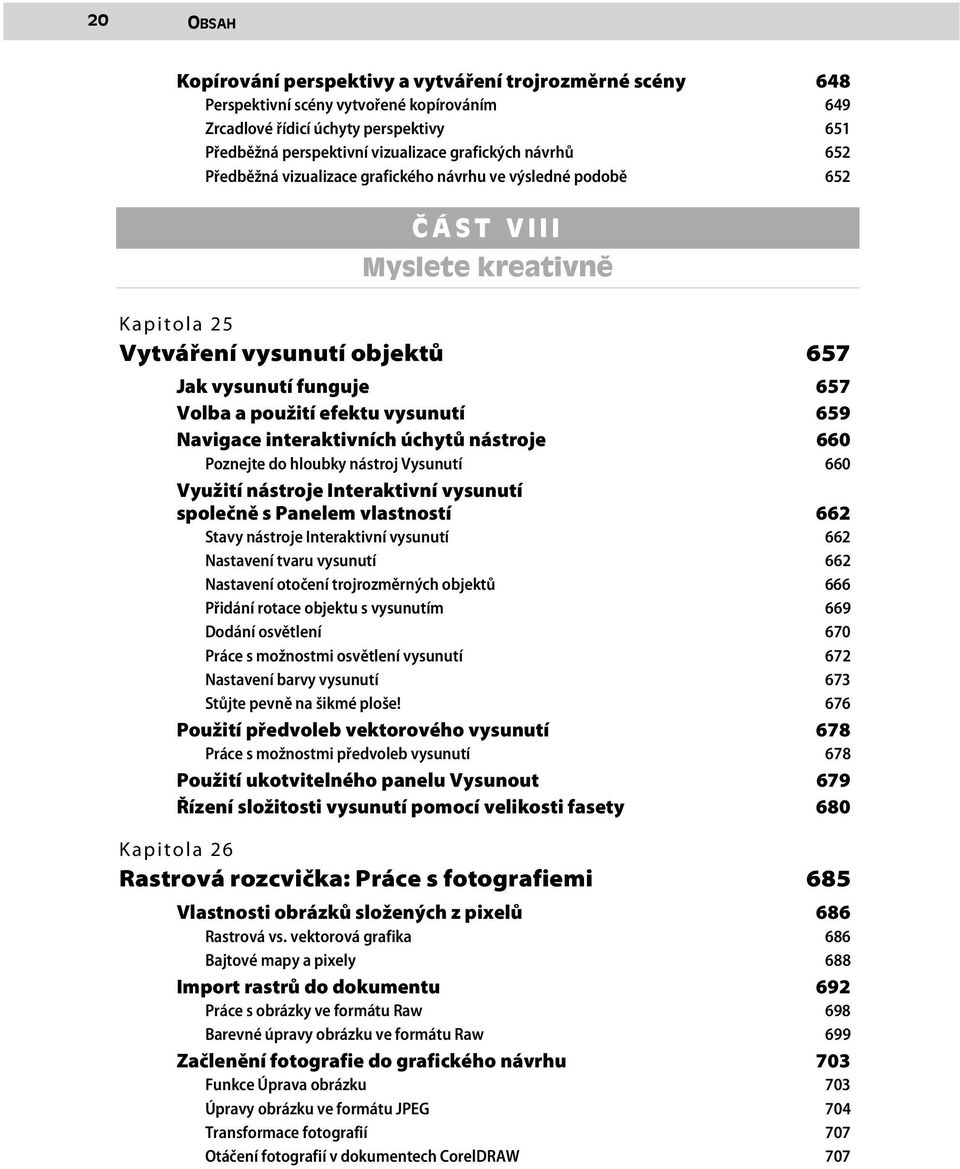 vysunutí 659 Navigace interaktivních úchytů nástroje Poznejte do hloubky nástroj Vysunutí 660 660 Využití nástroje Interaktivní vysunutí společně s Panelem vlastností 662 Stavy nástroje Interaktivní