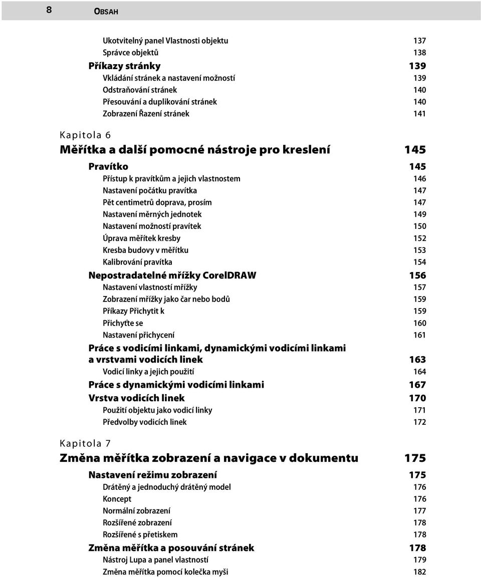 doprava, prosím 147 Nastavení měrných jednotek 149 Nastavení možností pravítek 150 Úprava měřítek kresby 152 Kresba budovy v měřítku 153 Kalibrování pravítka 154 Nepostradatelné mřížky CorelDRAW 156