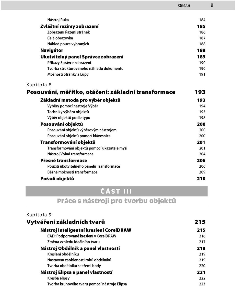 pomocí nástroje Výběr 194 Techniky výběru objektů 195 Výběr objektů podle typu 198 Posouvání objektů 200 Posouvání objektů výběrovým nástrojem 200 Posouvání objektů pomocí klávesnice 200