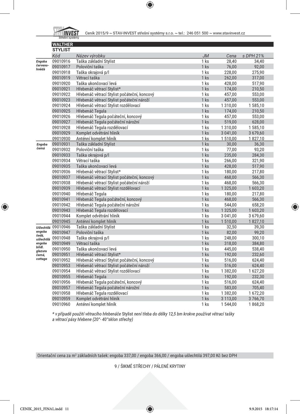 228,00 275,90 09010919 Větrací taška 1 ks 262,00 317,00 09010920 Taška ukončovací levá 1 ks 428,00 517,90 09010921 Hřebenáč větrací Stylist* 1 ks 174,00 210,50 09010922 Hřebenáč větrací Stylist