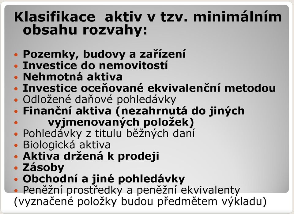 oceňované ekvivalenční metodou Odložené daňové pohledávky Finanční aktiva (nezahrnutá do jiných vyjmenovaných