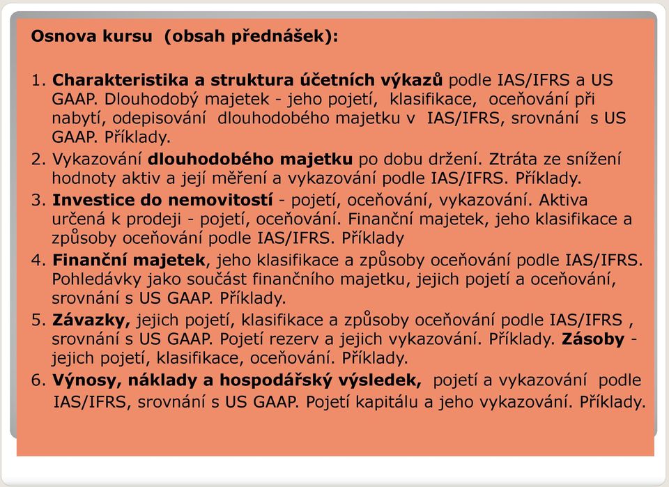 Ztráta ze snížení hodnoty aktiv a její měření a vykazování podle IAS/IFRS. Příklady. 3. Investice do nemovitostí - pojetí, oceňování, vykazování. Aktiva určená k prodeji - pojetí, oceňování.