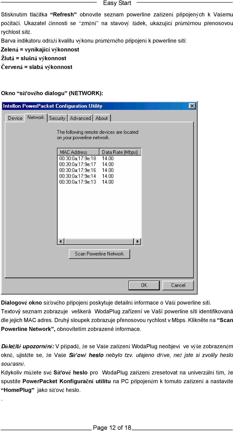 Dialogové okno síťového připojení poskytuje detailní informace o Vaší powerline síti. Textový seznam zobrazuje veškerá WodaPlug zařízení ve Vaší powerline síti identifikovaná dle jejich MAC adres.