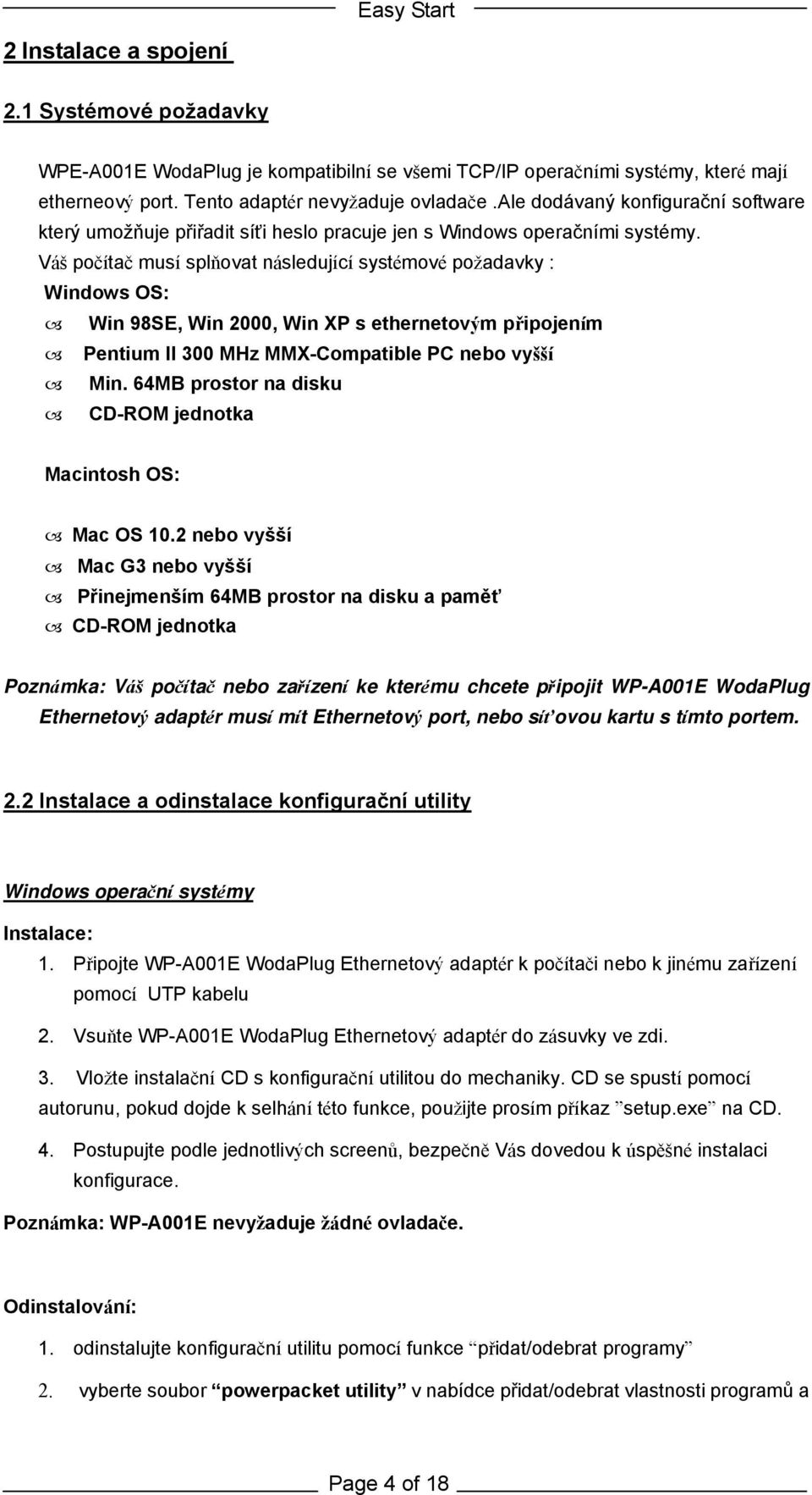 Váš počítač musí splňovat následující systémové požadavky : Windows OS: Win 98SE, Win 2000, Win XP s ethernetovým připojením Pentium II 300 MHz MMX-Compatible PC nebo vyšší Min.