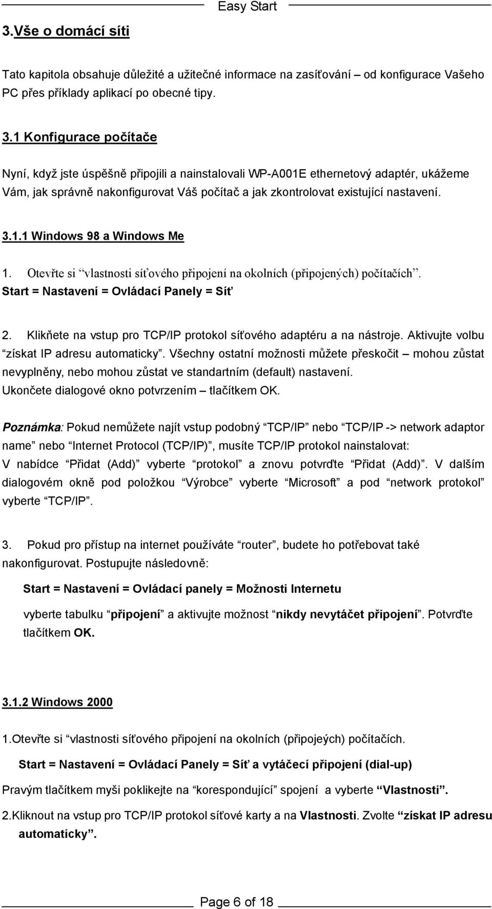 Otevřte si vlastnosti síťového připojení na okolních (připojených) počítačích. Start = Nastavení = Ovládací Panely = Síť 2. Klikňete na vstup pro TCP/IP protokol síťového adaptéru a na nástroje.