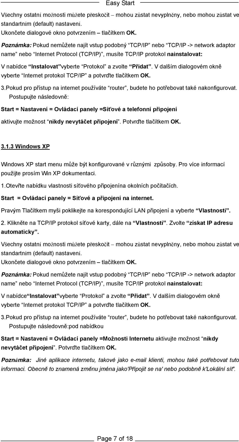 zvolte Přidat. V dalším dialogovém okně vyberte Internet protokol TCP/IP a potvrďte tlačítkem OK. 3.Pokud pro přístup na internet používáte router, budete ho potřebovat také nakonfigurovat.