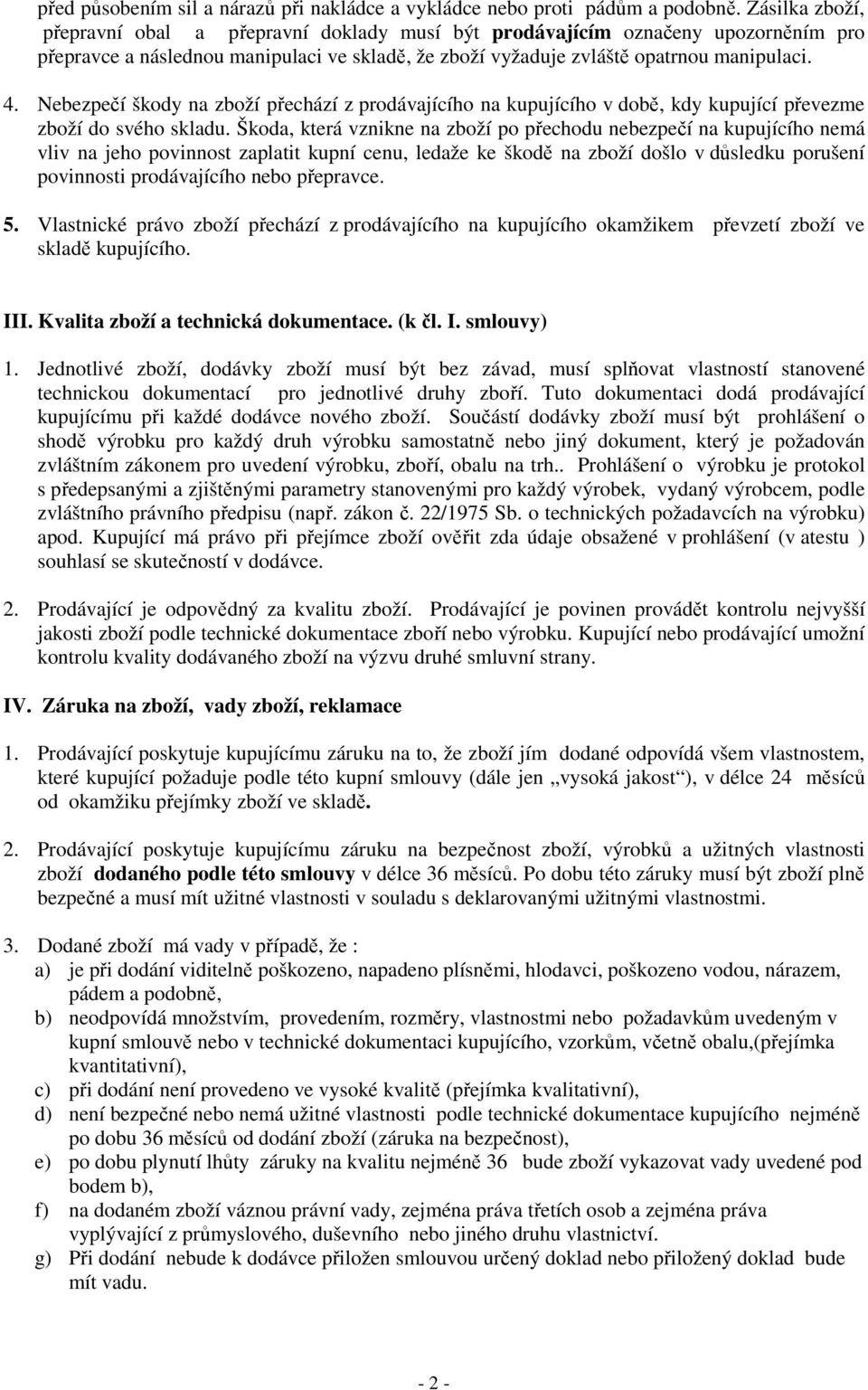 Nebezpečí škody na zboží přechází z prodávajícího na kupujícího v době, kdy kupující převezme zboží do svého skladu.