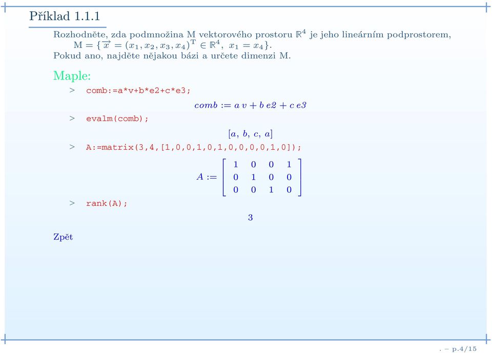 x =(x 1,x 2,x 3,x 4 ) T Ê 4, x 1 = x 4 }. Pokud ano, najděte nějakou bázi a určete dimenzi M.