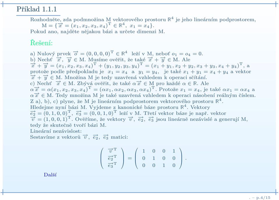 Ale x + y =(x1,x 2,x 3,x 4 ) T +(y 1,y 2,y 3,y 4 ) T =(x 1 + y 1,x 2 + y 2,x 3 + y 3,x 4 + y 4 ) T, a protože podle předpokladu je x 1 = x 4 a y 1 = y 4, je také x 1 + y 1 = x 4 + y 4 avektor x + y M.