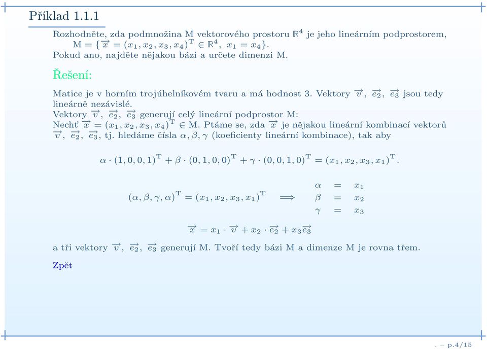 Vektory v, e 2, e 3 generují celý lineární podprostor M: Necht x =(x 1,x 2,x 3,x 4 ) T M. Ptáme se, zda x je nějakou lineární kombinací vektorů v, e2, e 3,tj.
