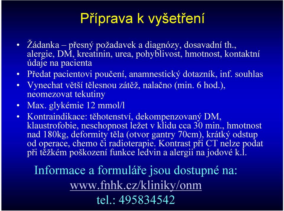 souhlas Vynechat větší tělesnou zátěž, nalačno (min. 6 hod.), neomezovat tekutiny Max.