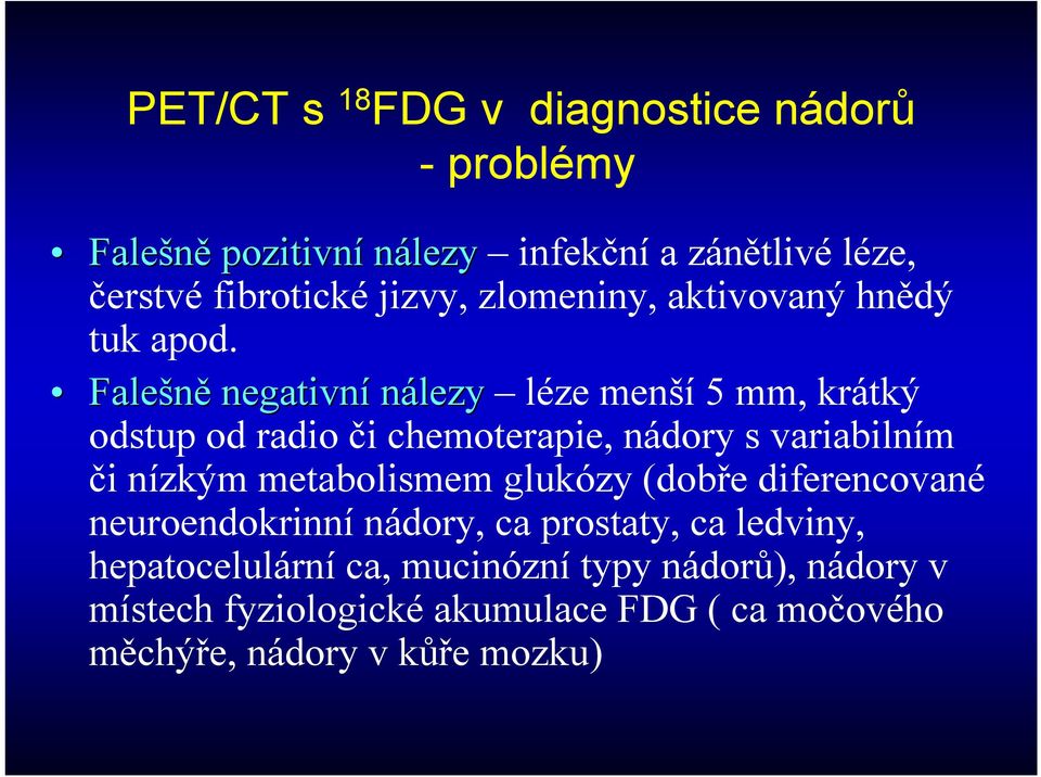 Falešně negativní nálezy lézemenší 5 mm, krátký odstup od radio či chemoterapie, nádory s variabilním či nízkým