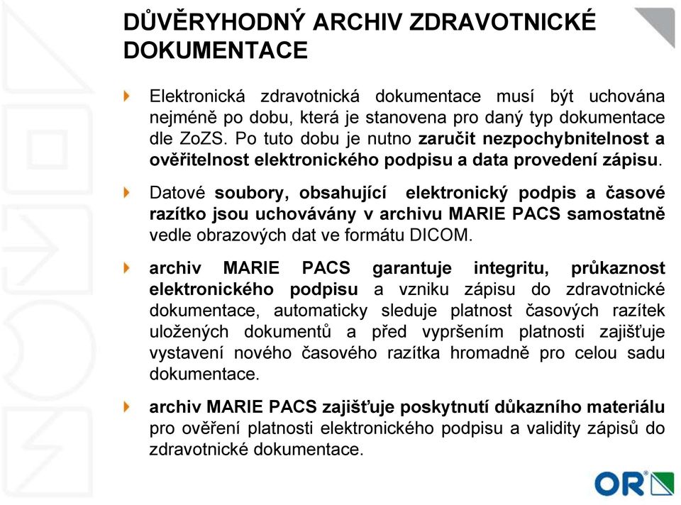 Datové soubory, obsahující elektronický podpis a časové razítko jsou uchovávány v archivu MARIE PACS samostatně vedle obrazových dat ve formátu DICOM.