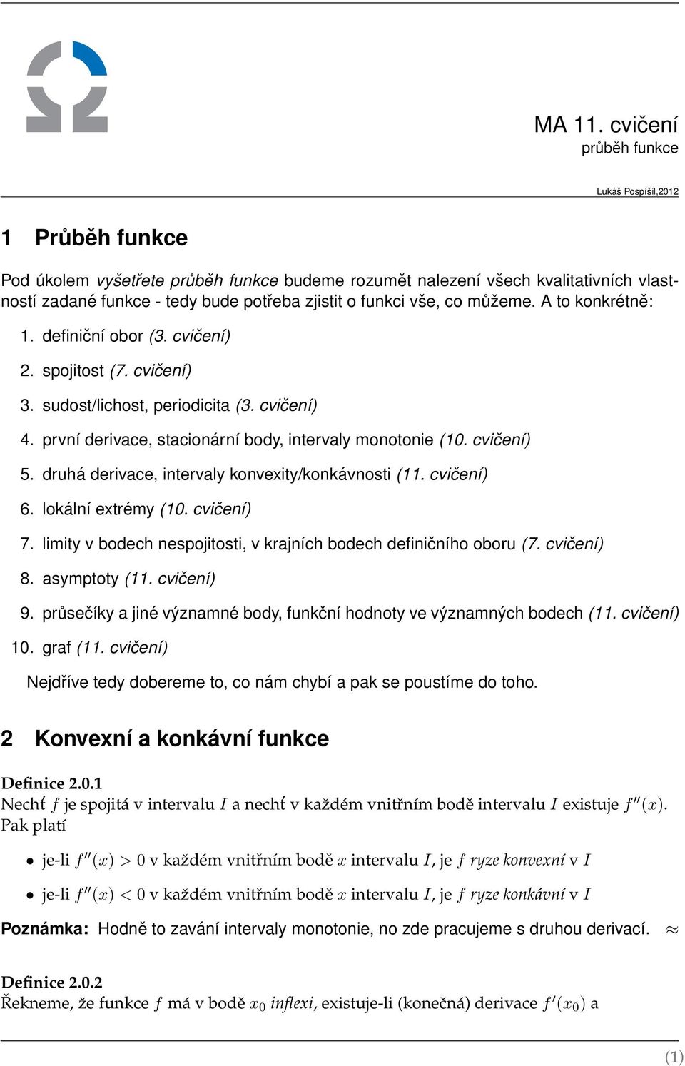 cvičení) 5. druhá derivace, intervaly konvexity/konkávnosti (. cvičení) 6. lokální extrémy (0. cvičení) 7. ity v bodech nespojitosti, v krajních bodech definičního oboru (7. cvičení) 8. asymptoty (.