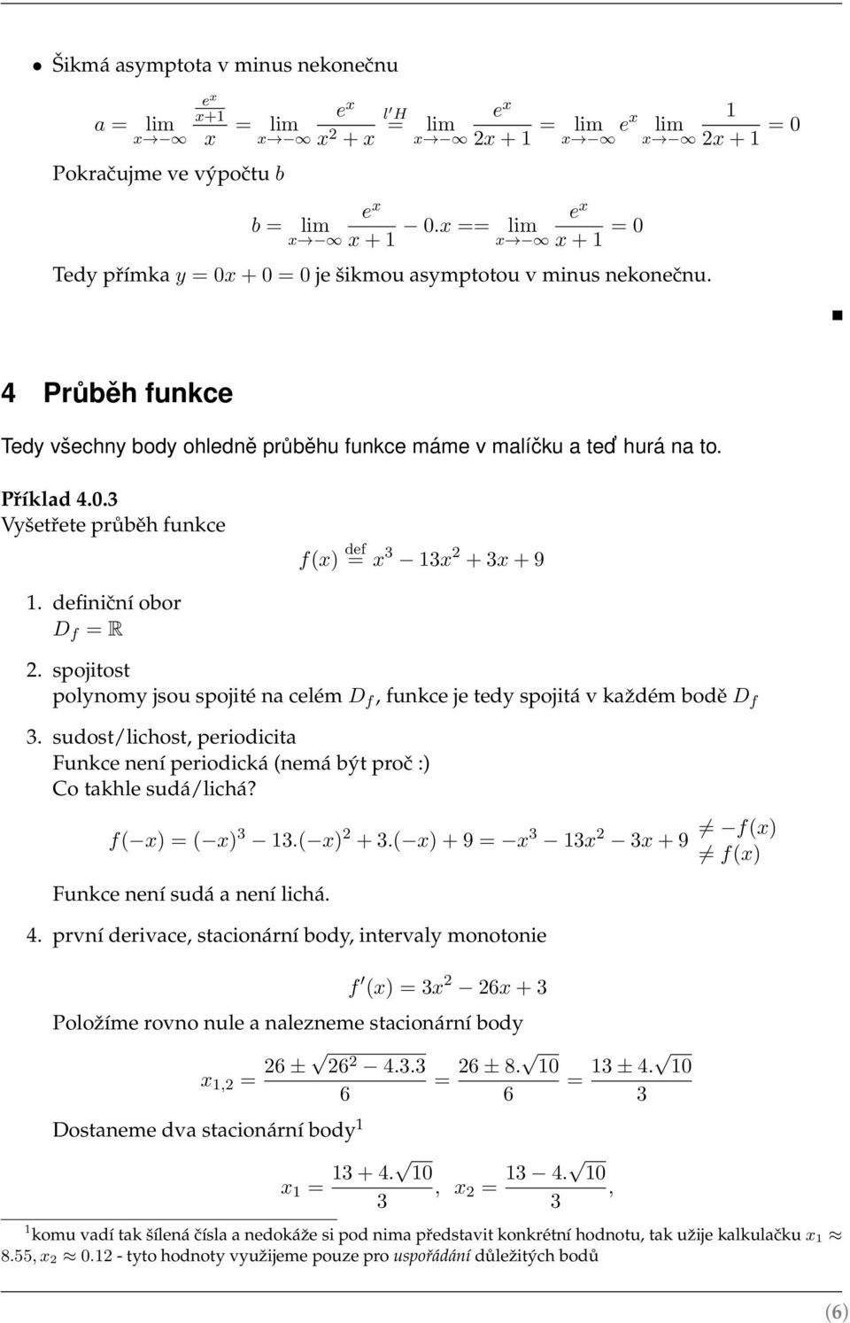 spojitost polynomy jsou spojité na celém D f, funkce je tedy spojitá v kaˇzdém bodě D f. sudost/lichost, periodicita Funkce není periodická (nemá být proč :) Co takhle sudá/lichá? f( x) = ( x).