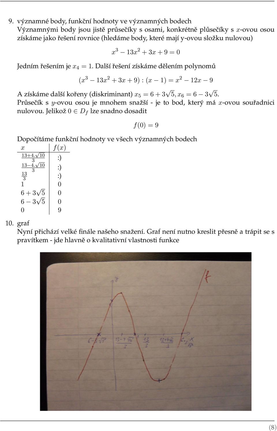 Další řešení získáme dělením polynomů (x x 2 + x + 9) : (x ) = x 2 2x 9 A získáme další kořeny (diskriminant) x 5 = 6 + 5, x 6 = 6 5.