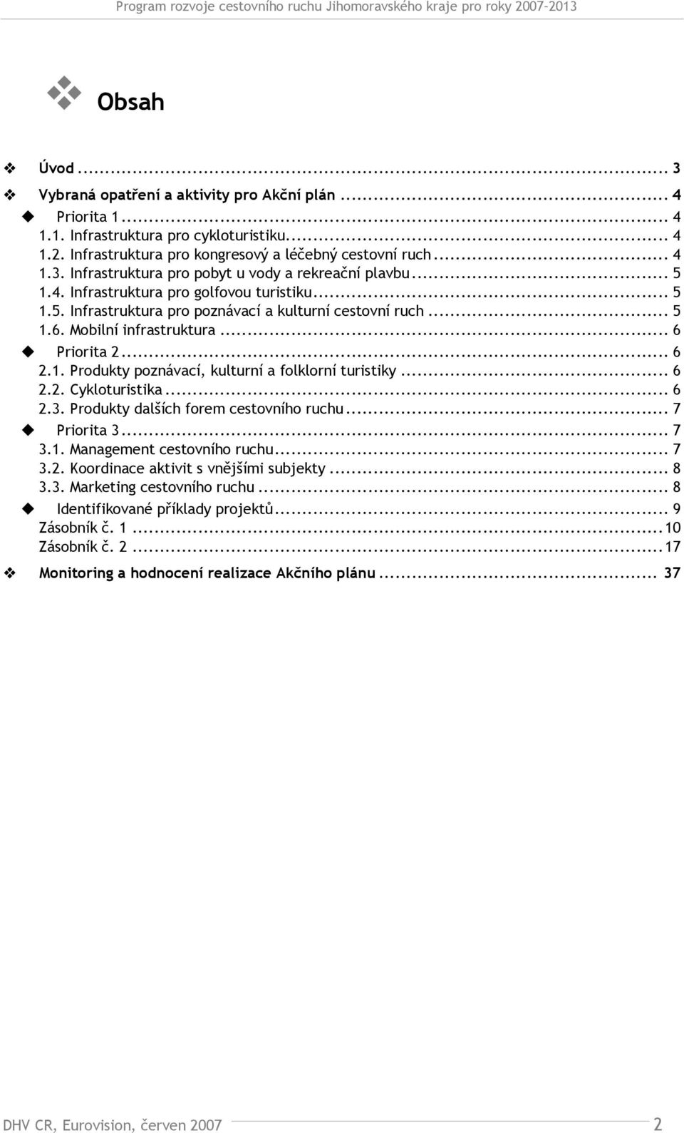 .. 6 2.2. Cykloturistika... 6 2.3. Produkty dalších forem cestovního ruchu... 7 Priorita 3... 7 3.1. Management cestovního ruchu... 7 3.2. Koordinace aktivit s vnějšími subjekty... 8 3.3. Marketing cestovního ruchu.