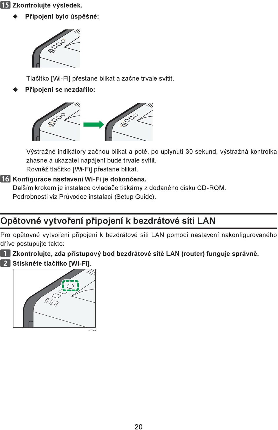 Rovněž tlačítko [Wi-Fi] přestane blikat. Konfigurace nastavení Wi-Fi je dokončena. Dalším krokem je instalace ovladače tiskárny z dodaného disku CD-ROM.