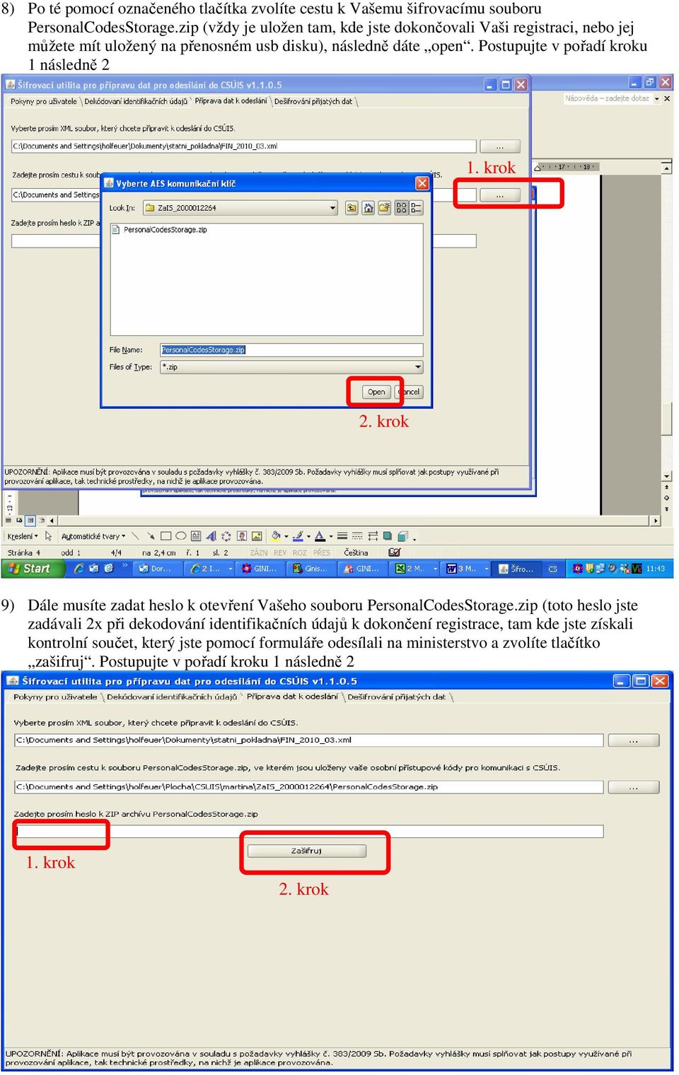 Postupujte v pořadí kroku 1 následně 2 1. krok 2. krok 9) Dále musíte zadat heslo k otevření Vašeho souboru PersonalCodesStorage.
