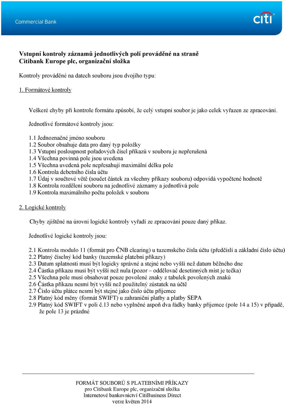 2 Soubor obsahuje data pro daný typ položky 1.3 Vstupní posloupnost pořadových čísel příkazů v souboru je nepřerušená 1.4 Všechna povinná pole jsou uvedena 1.