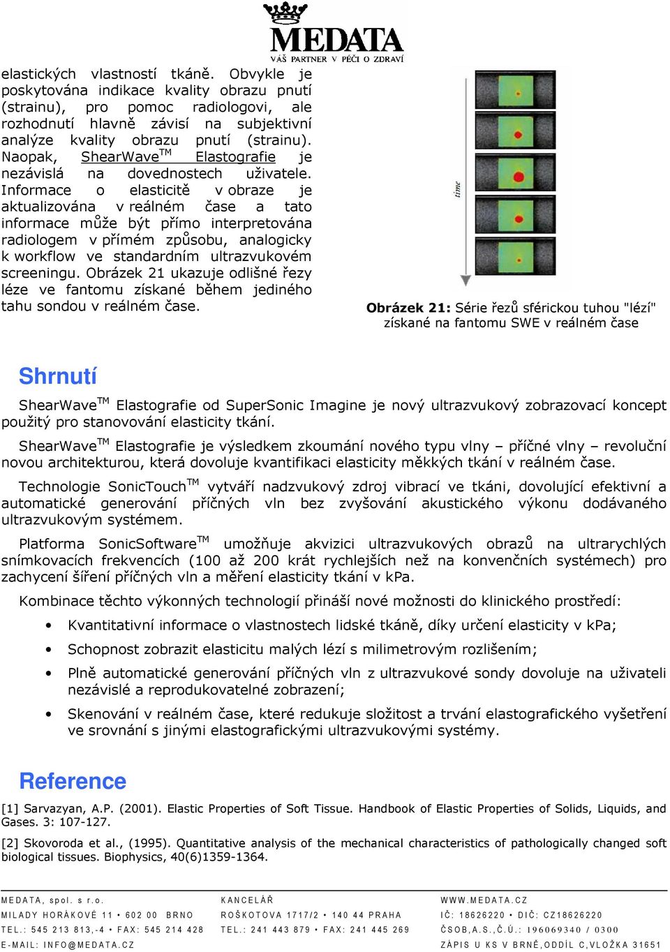 Informace o elasticitě v obraze je aktualizována v reálném čase a tato informace může být přímo interpretována radiologem v přímém způsobu, analogicky k workflow ve standardním ultrazvukovém