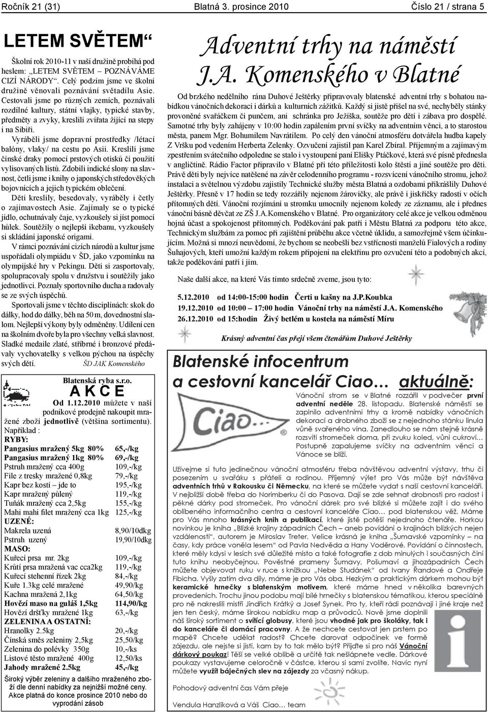 Cestovali jsme po různých zemích, poznávali rozdílné kultury, státní vlajky, typické stavby, předměty a zvyky, kreslili zvířata žijící na stepy i na Sibiři.